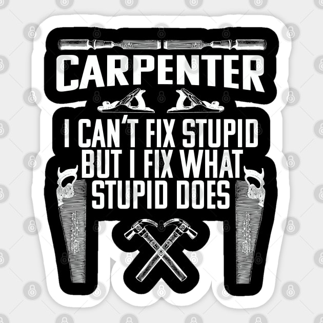 Carpenter - I Cant Fix Stupid But I Fix What Stupid Does Sticker by Kudostees